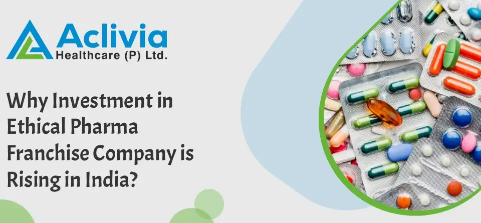 Why Investment in Ethical Pharma Franchise Company is Rising in India?