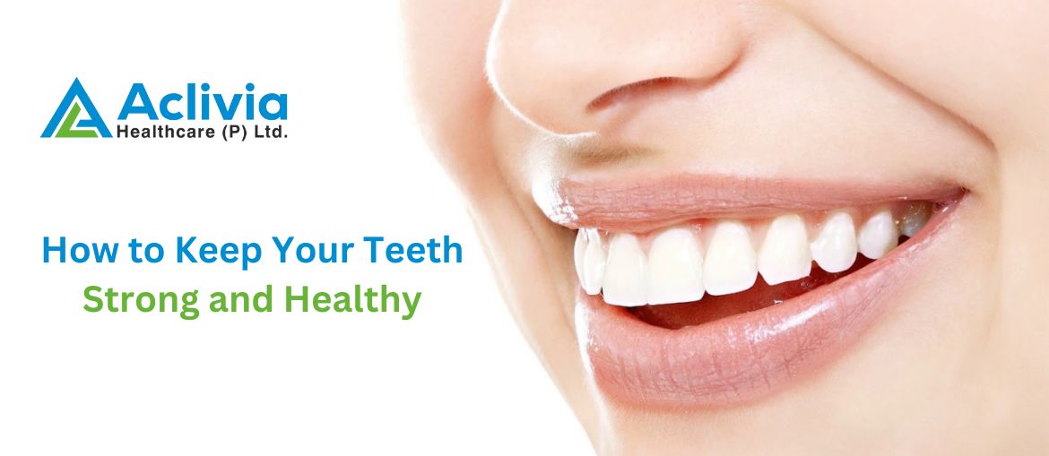 How to Keep Your Teeth Strong and Healthy